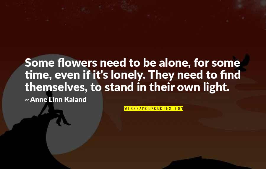 Changos Austin Quotes By Anne Linn Kaland: Some flowers need to be alone, for some Changos Austin Quotes By Anne Linn Kaland: Some flowers need to be alone, for some