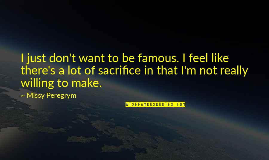 Changos Austin Quotes By Missy Peregrym: I just don't want to be famous. I Changos Austin Quotes By Missy Peregrym: I just don't want to be famous. I