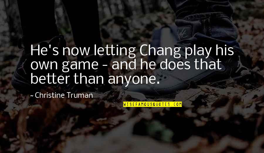 Chang's Quotes By Christine Truman: He's now letting Chang play his own game