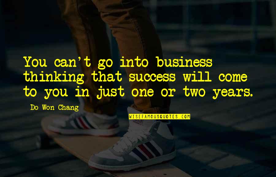 Chang's Quotes By Do Won Chang: You can't go into business thinking that success