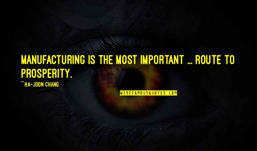 Chang's Quotes By Ha-Joon Chang: Manufacturing is the most important ... route to