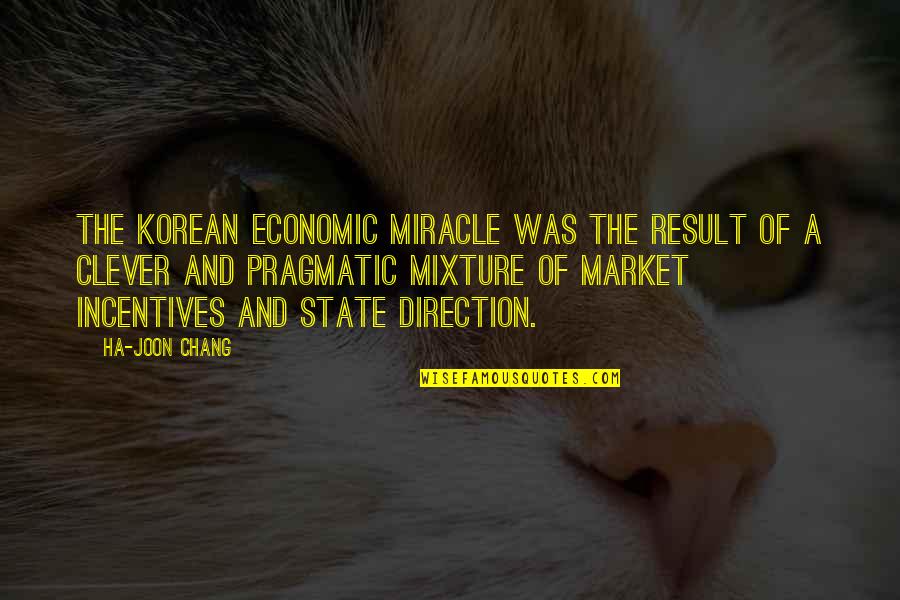 Chang's Quotes By Ha-Joon Chang: The Korean economic miracle was the result of