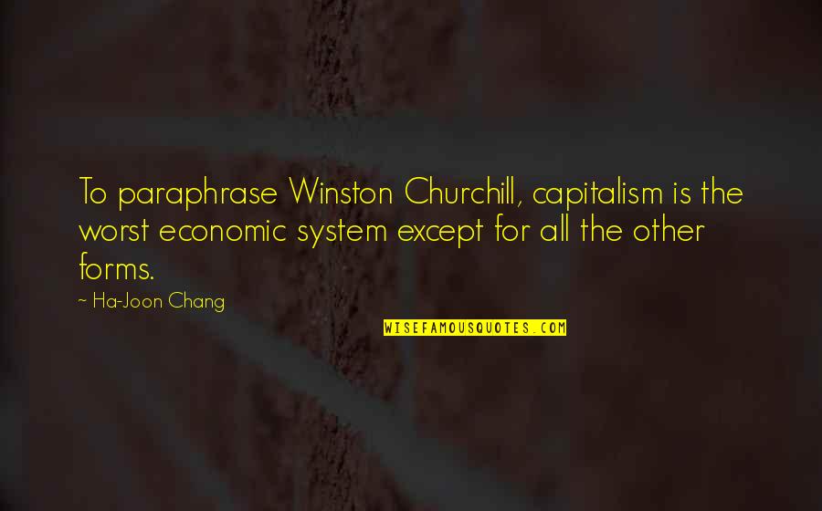 Chang's Quotes By Ha-Joon Chang: To paraphrase Winston Churchill, capitalism is the worst