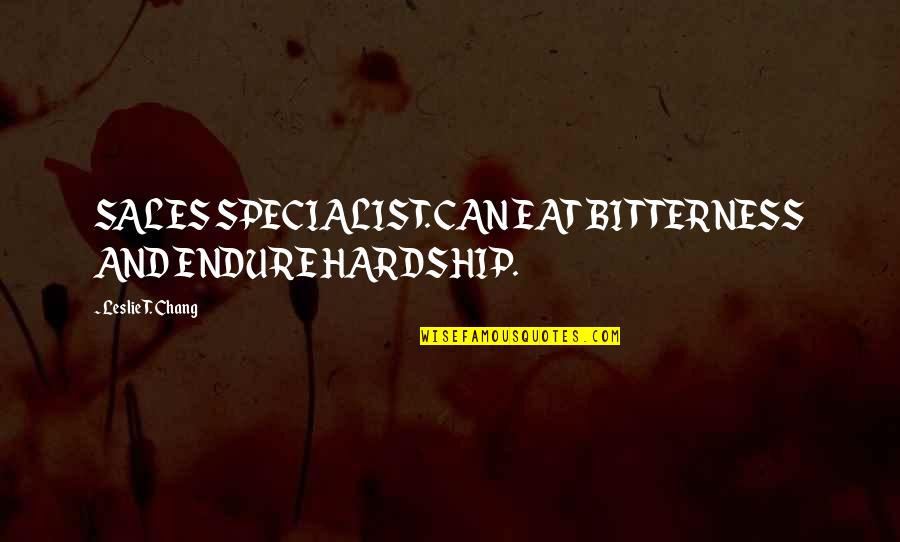 Chang's Quotes By Leslie T. Chang: SALES SPECIALIST. CAN EAT BITTERNESS AND ENDURE HARDSHIP.