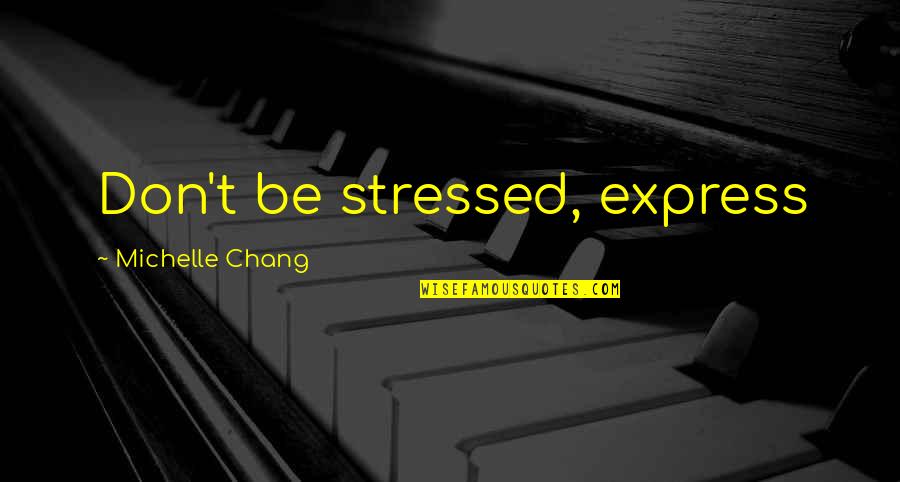 Chang's Quotes By Michelle Chang: Don't be stressed, express