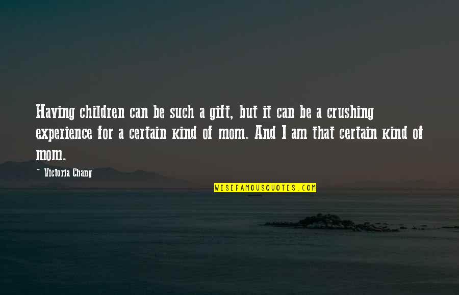 Chang's Quotes By Victoria Chang: Having children can be such a gift, but