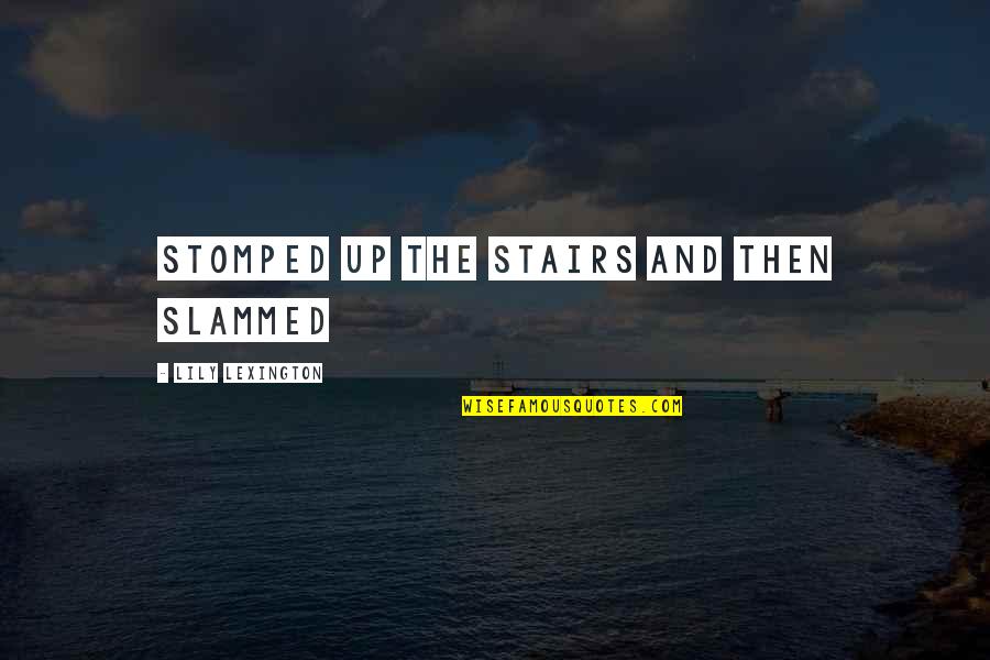 Changsha Jneyl Quotes By Lily Lexington: stomped up the stairs and then slammed Changsha Jneyl Quotes By Lily Lexington: stomped up the stairs and then slammed