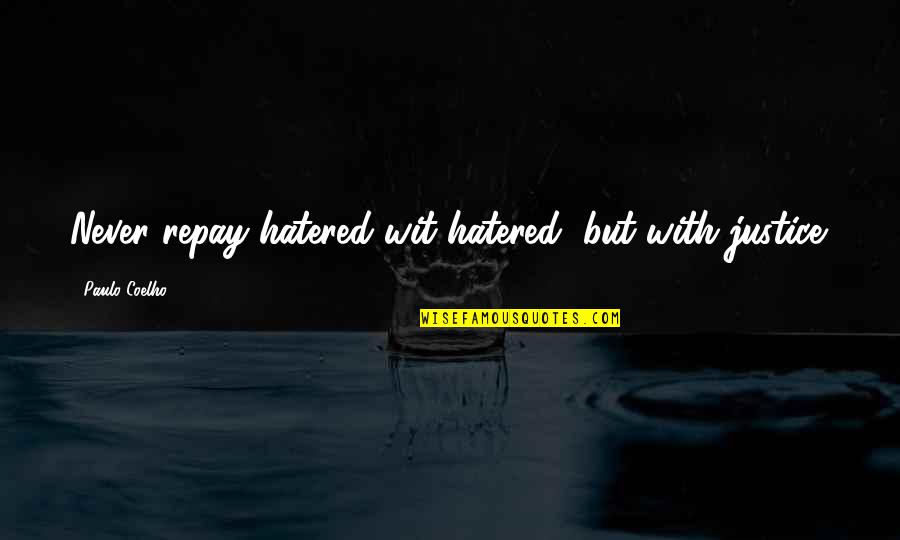 Changsha Jneyl Quotes By Paulo Coelho: Never repay hatered wit hatered, but with justice. Changsha Jneyl Quotes By Paulo Coelho: Never repay hatered wit hatered, but with justice.