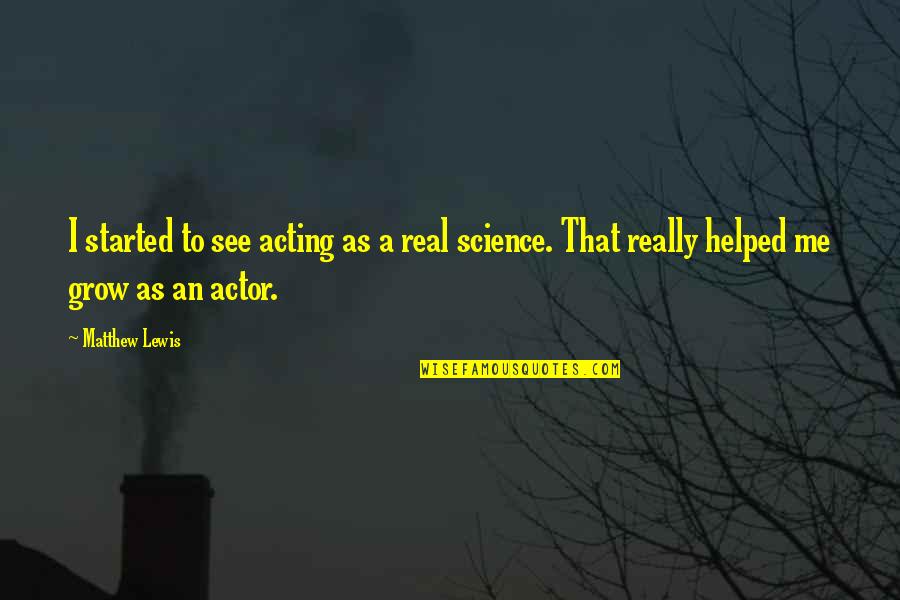 Changsha Weather Quotes By Matthew Lewis: I started to see acting as a real