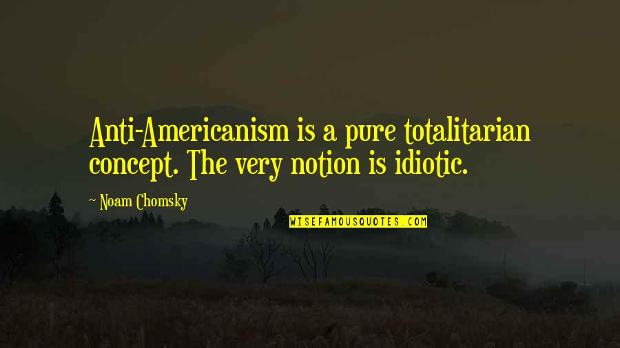 Changsha Weather Quotes By Noam Chomsky: Anti-Americanism is a pure totalitarian concept. The very