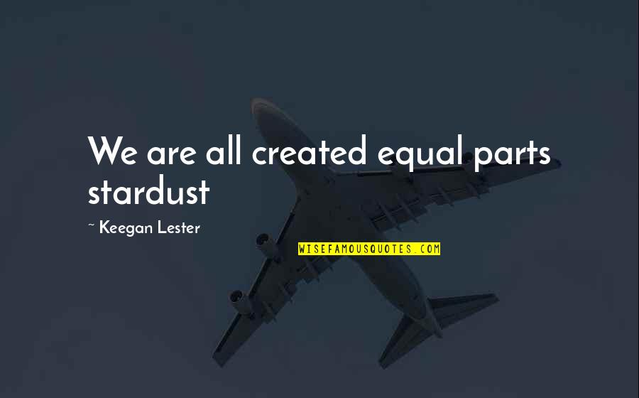 Chani Lastname Quotes By Keegan Lester: We are all created equal parts stardust Chani Lastname Quotes By Keegan Lester: We are all created equal parts stardust