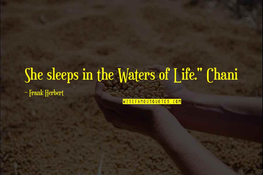 Chani Quotes By Frank Herbert: She sleeps in the Waters of Life." Chani