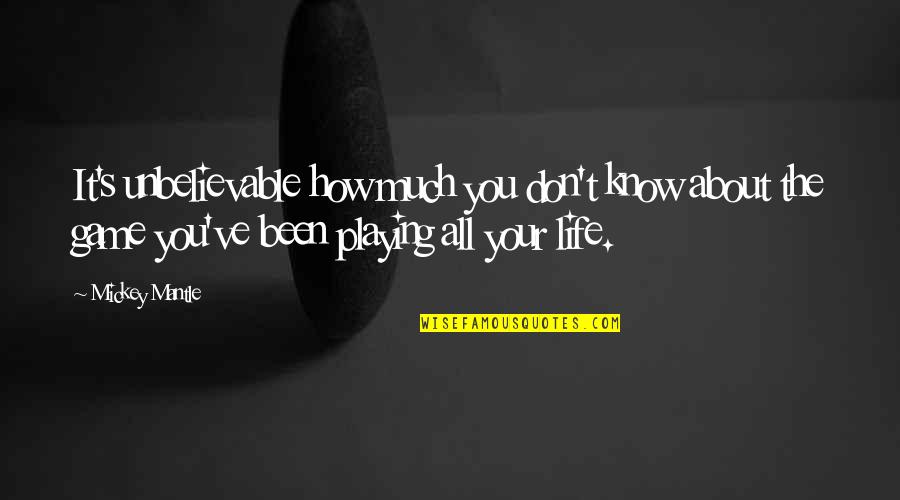 Chanida Bunyothin Quotes By Mickey Mantle: It's unbelievable how much you don't know about Chanida Bunyothin Quotes By Mickey Mantle: It's unbelievable how much you don't know about