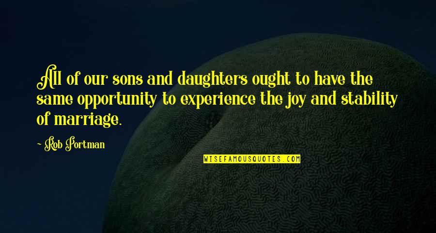 Chanification Quotes By Rob Portman: All of our sons and daughters ought to Chanification Quotes By Rob Portman: All of our sons and daughters ought to