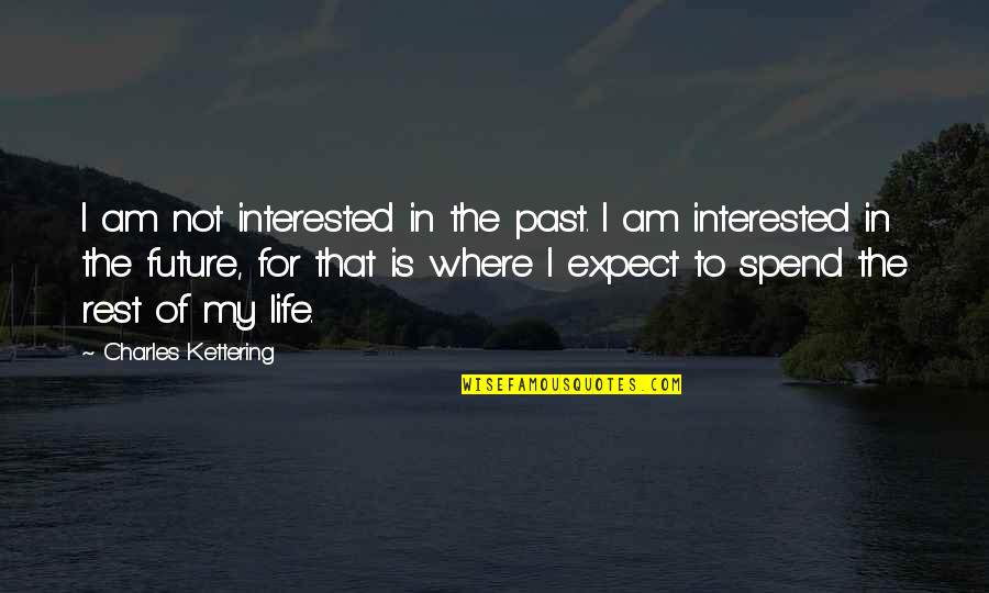 Chanika Moses Quotes By Charles Kettering: I am not interested in the past. I Chanika Moses Quotes By Charles Kettering: I am not interested in the past. I