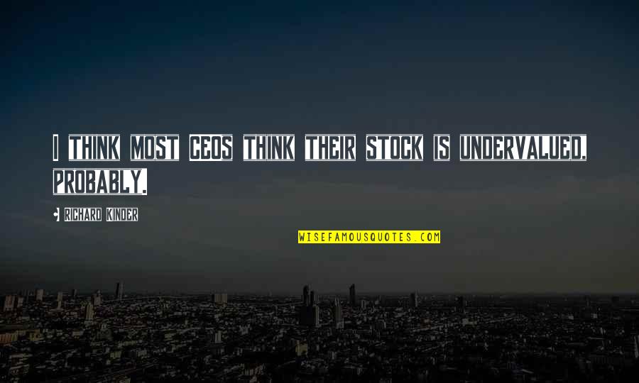 Chanika Moses Quotes By Richard Kinder: I think most CEOs think their stock is Chanika Moses Quotes By Richard Kinder: I think most CEOs think their stock is