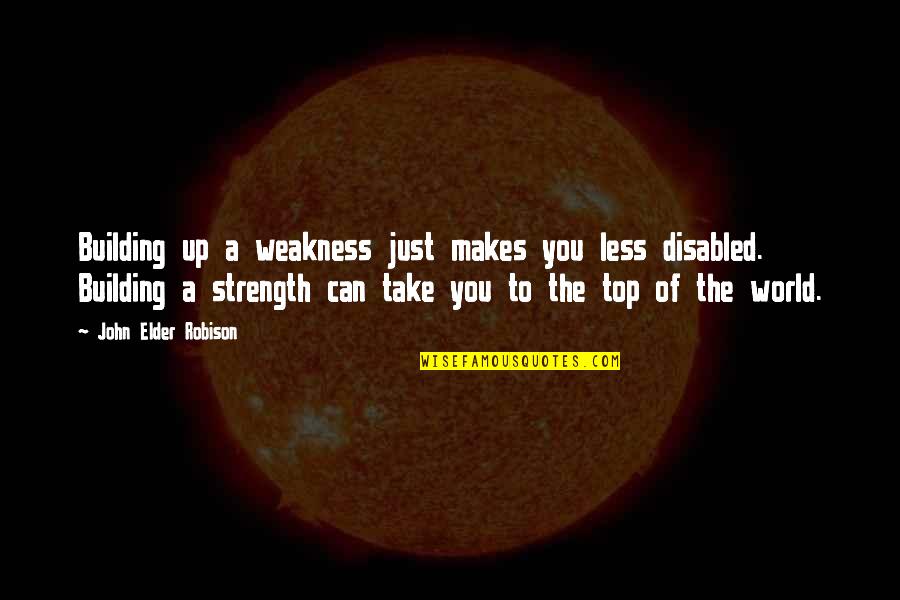 Chanin Quotes By John Elder Robison: Building up a weakness just makes you less