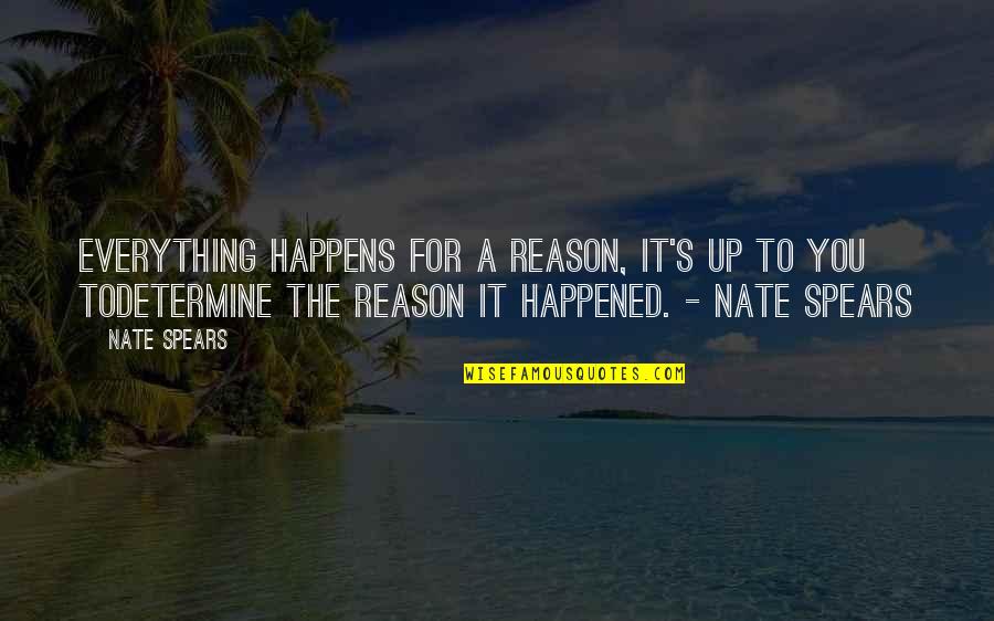 Chanin Quotes By Nate Spears: Everything happens for a reason, it's up to