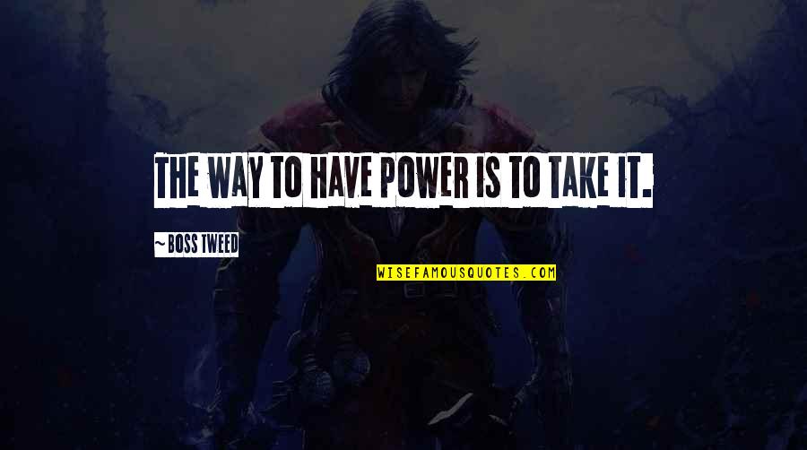 Chankaya Quotes By Boss Tweed: The way to have power is to take Chankaya Quotes By Boss Tweed: The way to have power is to take