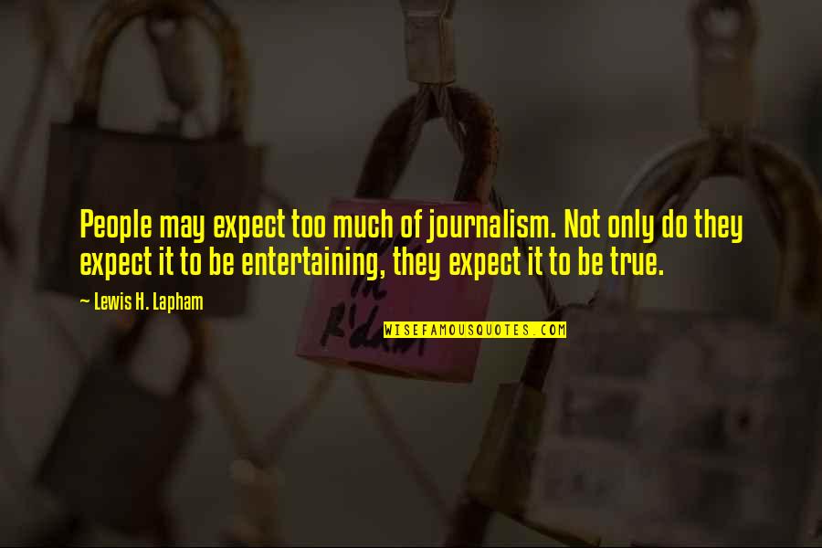 Chankerk Quotes By Lewis H. Lapham: People may expect too much of journalism. Not Chankerk Quotes By Lewis H. Lapham: People may expect too much of journalism. Not