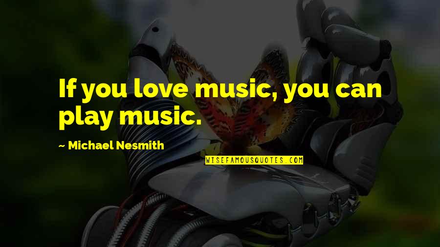 Chankerk Quotes By Michael Nesmith: If you love music, you can play music.