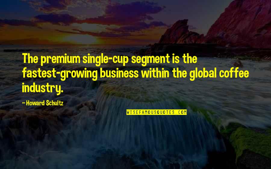 Chankers Quotes By Howard Schultz: The premium single-cup segment is the fastest-growing business