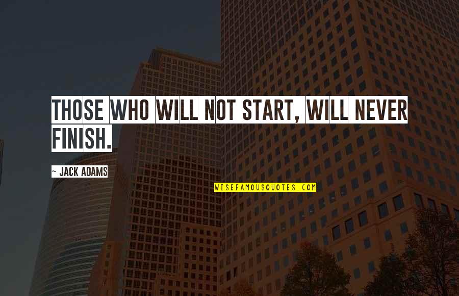 Chankia Kotalia Quotes By Jack Adams: Those who will not start, will never finish.