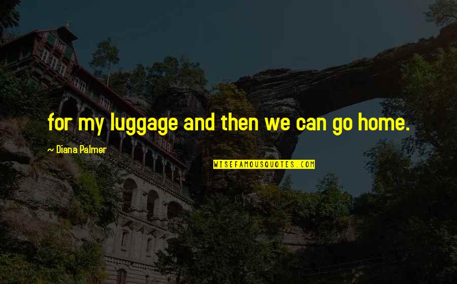 Chanler Rhode Quotes By Diana Palmer: for my luggage and then we can go