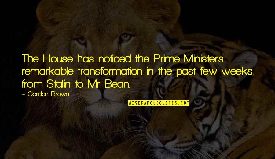 Chanler Rhode Quotes By Gordon Brown: The House has noticed the Prime Minister's remarkable