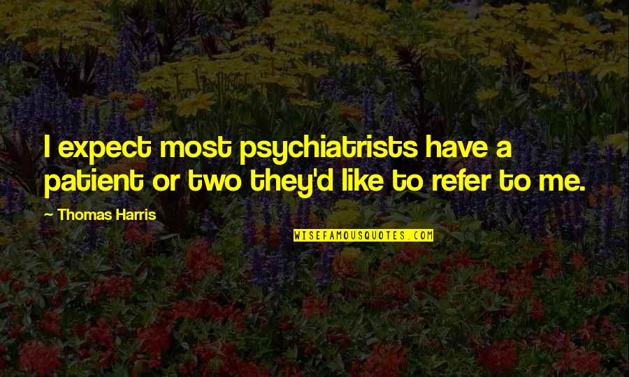 Channay Naidoo Quotes By Thomas Harris: I expect most psychiatrists have a patient or