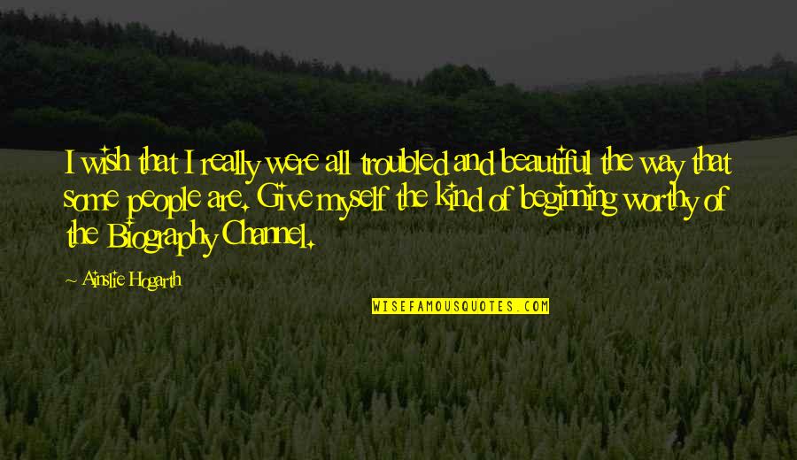 Channel Quotes By Ainslie Hogarth: I wish that I really were all troubled Channel Quotes By Ainslie Hogarth: I wish that I really were all troubled