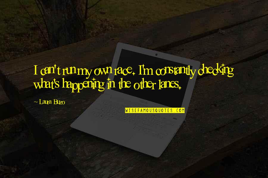 Channeled Focus Quotes By Laura Buzo: I can't run my own race. I'm constantly