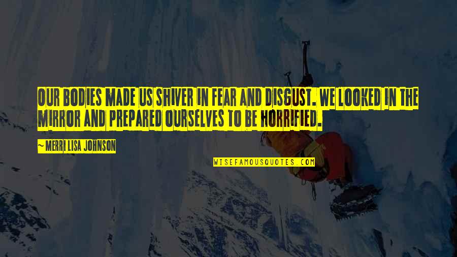 Channelers Head Quotes By Merri Lisa Johnson: Our bodies made us shiver in fear and Channelers Head Quotes By Merri Lisa Johnson: Our bodies made us shiver in fear and
