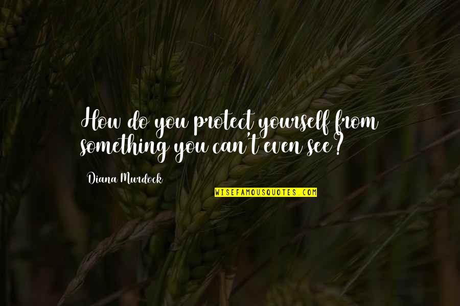 Channeling Energy Quotes By Diana Murdock: How do you protect yourself from something you Channeling Energy Quotes By Diana Murdock: How do you protect yourself from something you