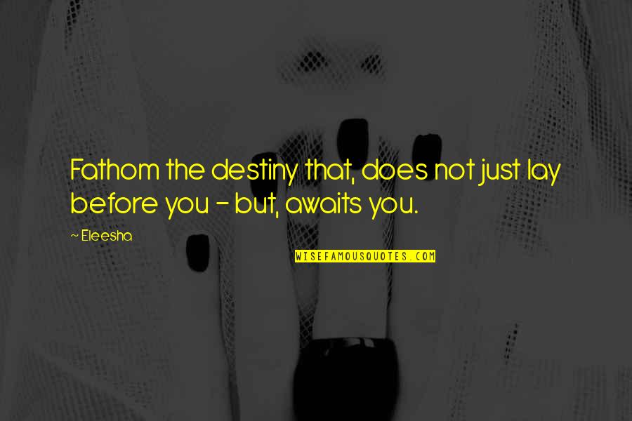 Channeling Quotes By Eleesha: Fathom the destiny that, does not just lay