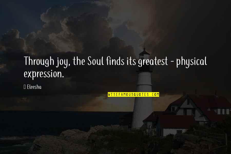 Channeling Quotes By Eleesha: Through joy, the Soul finds its greatest -