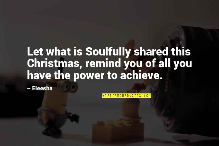 Channeling Quotes By Eleesha: Let what is Soulfully shared this Christmas, remind