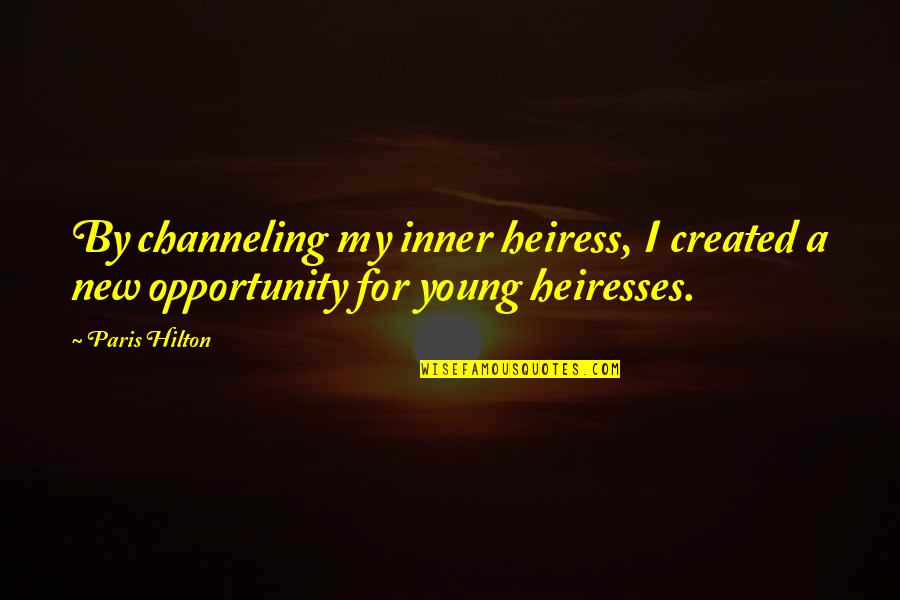 Channeling Quotes By Paris Hilton: By channeling my inner heiress, I created a