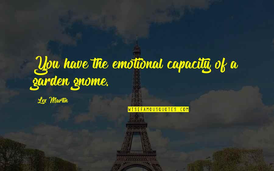 Channelised Quotes By Lex Martin: You have the emotional capacity of a garden