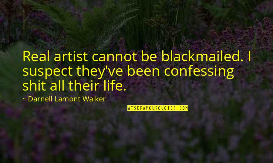 Channelize Quotes By Darnell Lamont Walker: Real artist cannot be blackmailed. I suspect they've