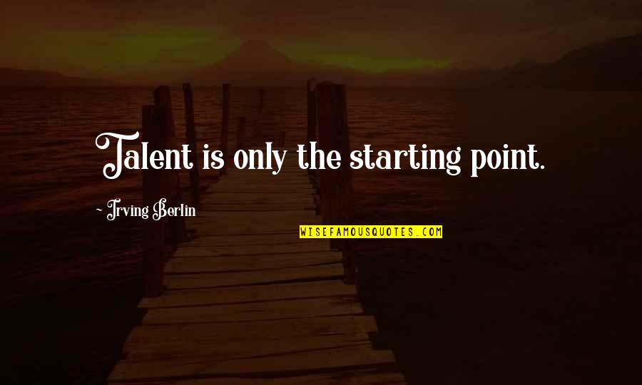 Channelize Quotes By Irving Berlin: Talent is only the starting point.