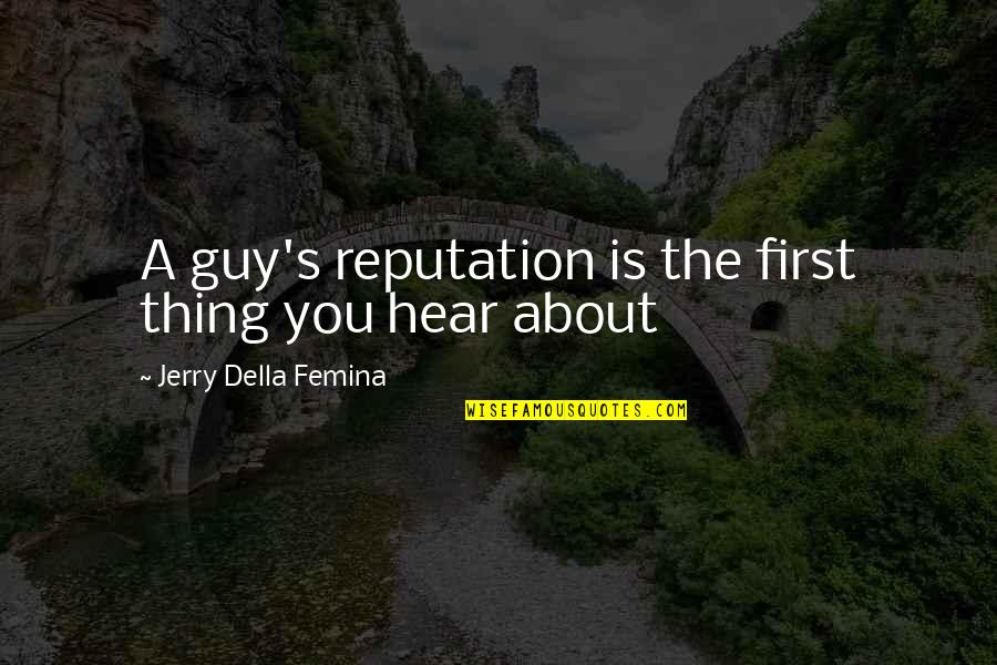 Channelize Quotes By Jerry Della Femina: A guy's reputation is the first thing you