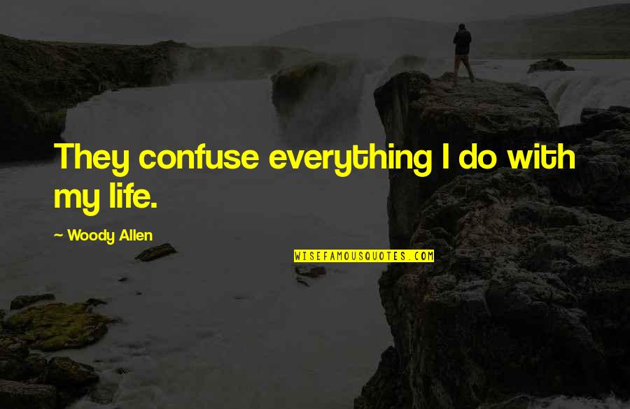 Channelize Quotes By Woody Allen: They confuse everything I do with my life.