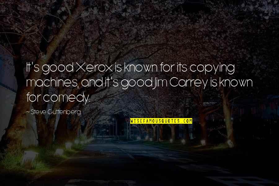 Channelized Quotes By Steve Guttenberg: It's good Xerox is known for its copying