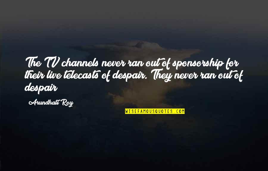 Channels Quotes By Arundhati Roy: The TV channels never ran out of sponsorship