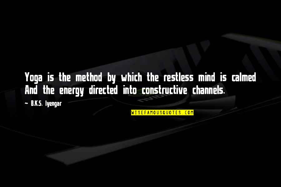 Channels Quotes By B.K.S. Iyengar: Yoga is the method by which the restless