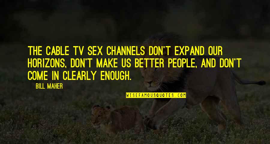 Channels Quotes By Bill Maher: The cable TV sex channels don't expand our