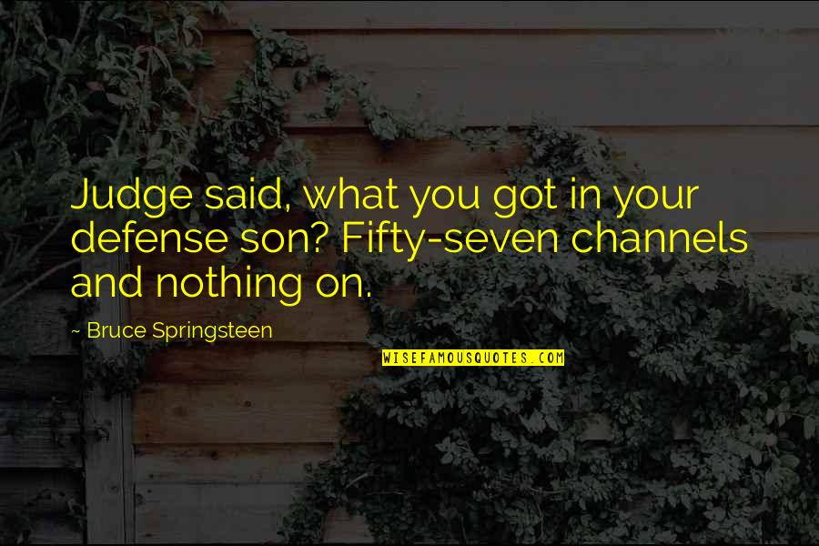 Channels Quotes By Bruce Springsteen: Judge said, what you got in your defense