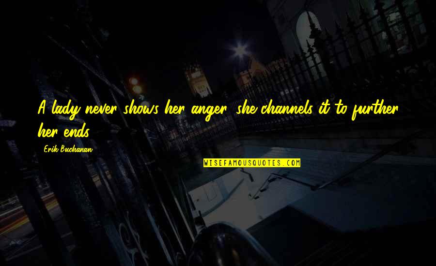 Channels Quotes By Erik Buchanan: A lady never shows her anger, she channels