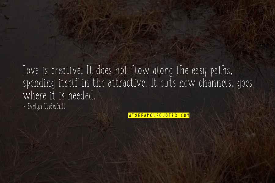 Channels Quotes By Evelyn Underhill: Love is creative. It does not flow along